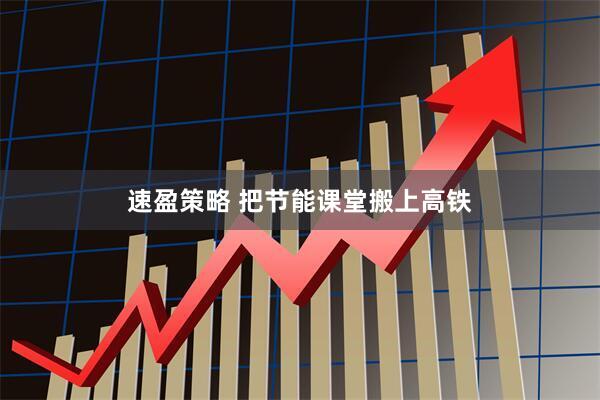 速盈策略 把节能课堂搬上高铁