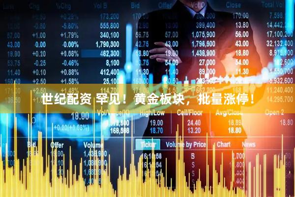 世纪配资 罕见！黄金板块，批量涨停！