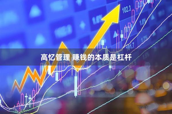 高忆管理 赚钱的本质是杠杆